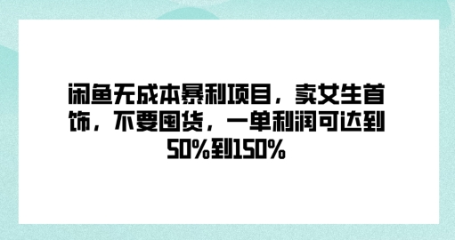 闲鱼无成本暴利项目，卖女生首饰，不要囤货，一单利润可达到50%到150%-观智斋电商课程站