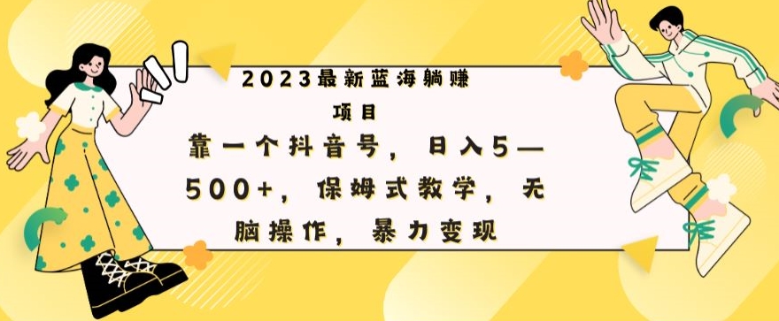 最新躺赚项目，靠一个抖音号，日入500+，保姆式教学，无脑操作，暴力变现-观智斋电商课程站