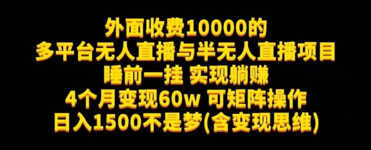 外面收费10000的多平台无人直播与半无人直播项目，睡前一挂实现躺赚，日入1500不是梦(含变现思维)【揭秘】-观智斋电商课程站