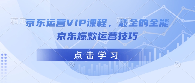 京东运营VIP课程，最全的全能京东爆款运营技巧-观智斋电商课程站