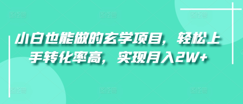 小白也能做的玄学项目，轻松上手转化率高，实现月入2W+-观智斋电商课程站