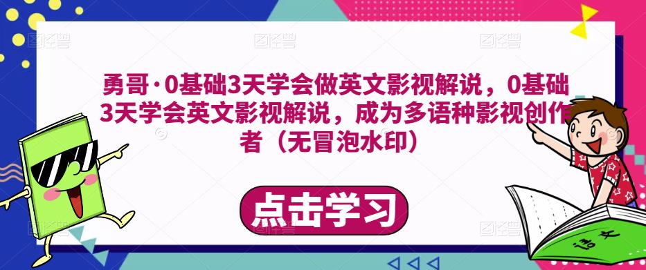 勇哥·0基础3天学会做英文影视解说，0基础3天学会英文影视解说，成为多语种影视创作者（无冒泡水印）-观智斋电商课程站