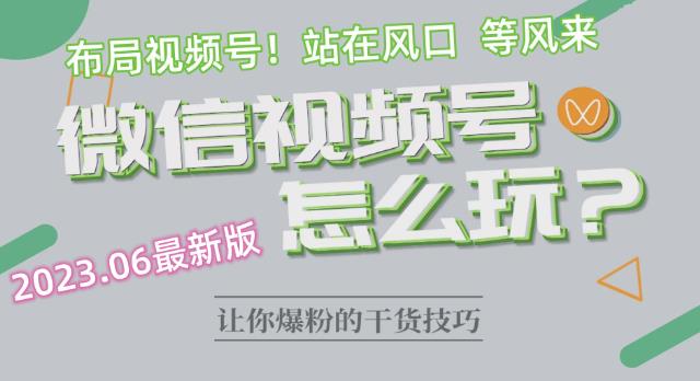 2023.6视频号最新玩法讲解，布局视频号，站在风口上-观智斋电商课程站