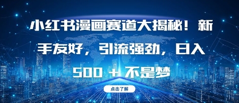 小红书漫画赛道大揭秘!新手友好，引流强劲，日入多张【揭秘】-观智斋电商课程站