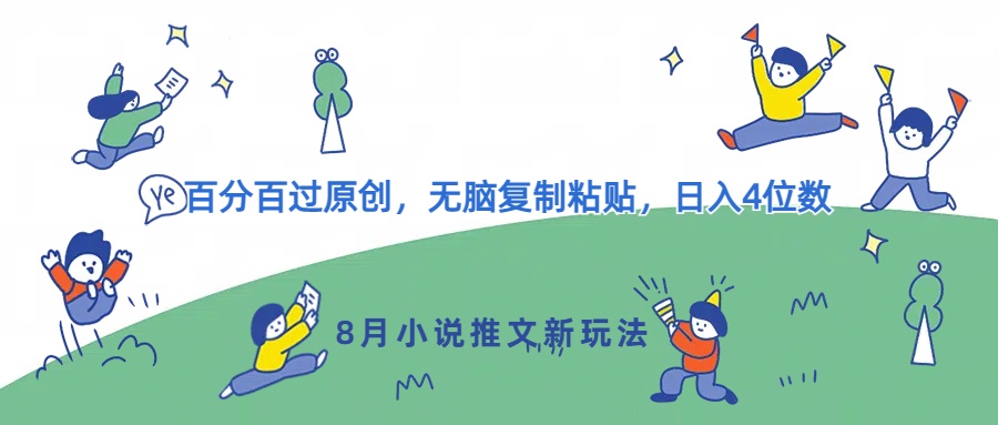 8月小说推文新玩法，百分百过原创，无脑复制粘贴，日入4位数-观智斋电商课程站