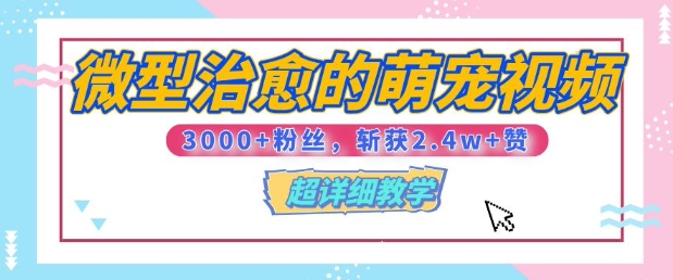 【揭秘】微型治愈的萌宠视频，3000+粉丝，6秒的视频斩获2.4w+赞【附详细教程】-观智斋电商课程站