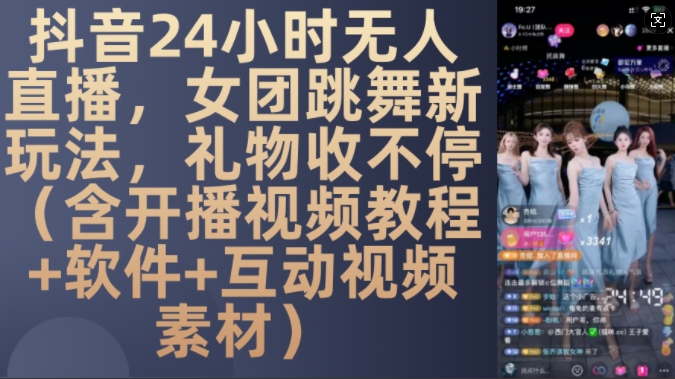 DY 24小时无人直播，女团跳舞新玩法，礼物收不停(含开播视频教程+软件+互动视频素材)【揭秘】-观智斋电商课程站
