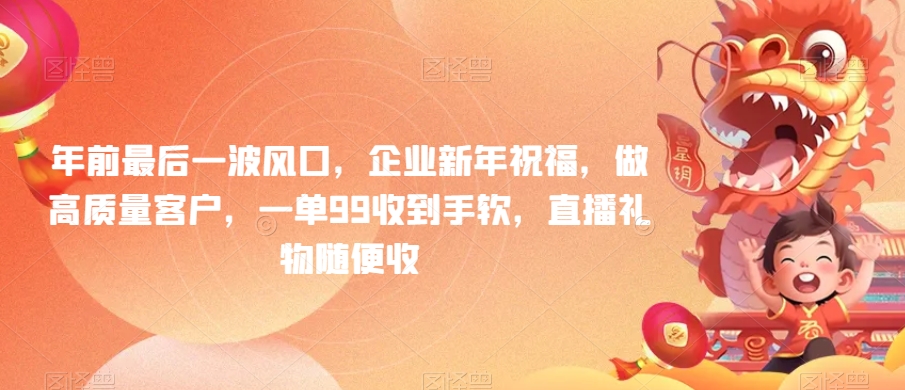 年前最后一波风口，企业新年祝福，做高质量客户，一单99收到手软，直播礼物随便收【揭秘】-观智斋电商课程站