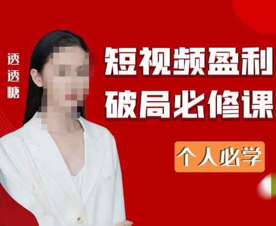 2023最新透透糖短视频盈利破局必修课——个人必学-观智斋电商课程站