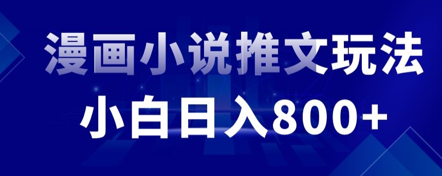 外面收费19800的漫画小说推文项目拆解，小白操作日入800+【揭秘】-观智斋电商课程站