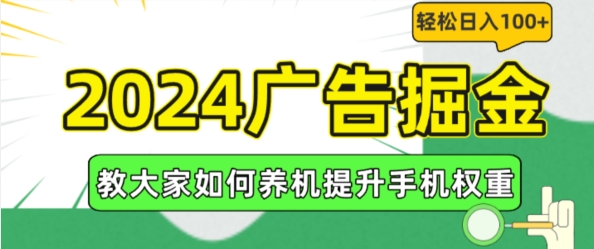 2024广告掘金，教大家如何养机提升手机权重，轻松日入100+【揭秘】-观智斋电商课程站