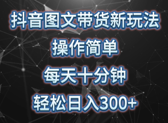 抖音图文带货新玩法， 操作简单，每天十分钟，轻松日入300+，可矩阵操作【揭秘】-观智斋电商课程站