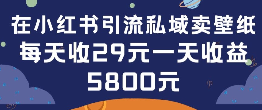 在小红书引流私域卖壁纸每张29元单日最高卖出200张(0-1搭建教程)【揭秘】-观智斋电商课程站