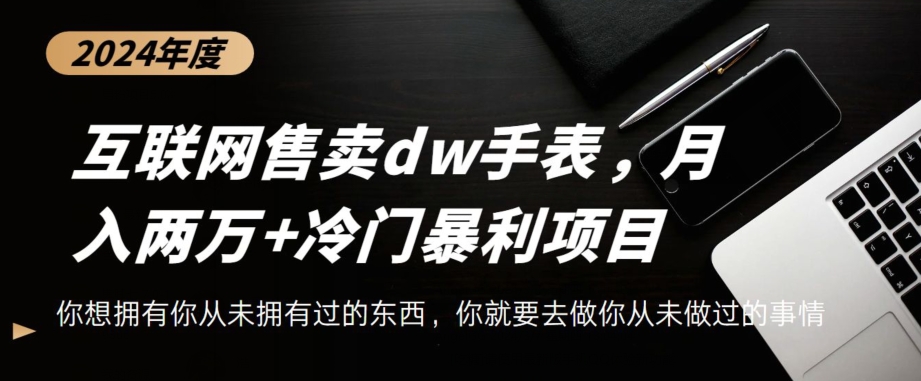 互联网卖dw手表，轻松月入两万+，冷门暴利赛道-观智斋电商课程站