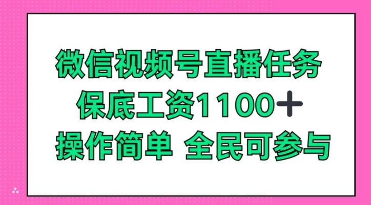 微信视频号直播任务，保底工资1100+，全民可参与-观智斋电商课程站
