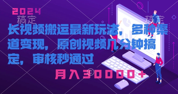 长视频搬运最新玩法，多种渠道变现，原创作品几分钟搞定，审核秒通过-观智斋电商课程站