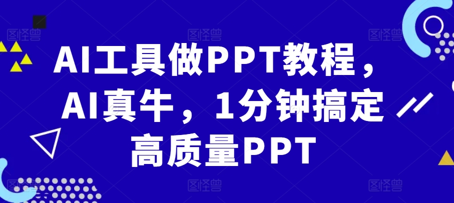 AI工具做PPT教程，AI真牛，1分钟搞定高质量PPT-观智斋电商课程站