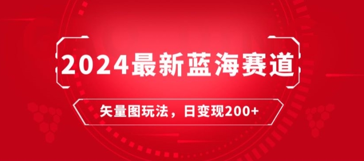 2024最新蓝海赛道：矢量图快速起号玩法，每天一小时，日变现200+-观智斋电商课程站