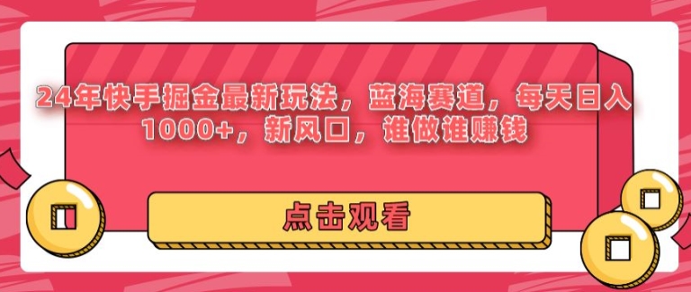 24年快手掘金新玩法，蓝海赛道，日入1k+，新风口，谁做谁赚钱-观智斋电商课程站