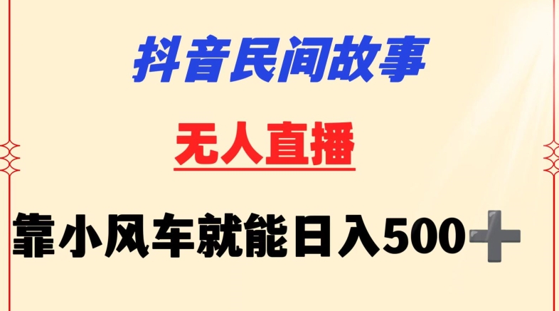 抖音民间故事无人挂JI靠小风车一天500+小白也能操作【揭秘】-观智斋电商课程站