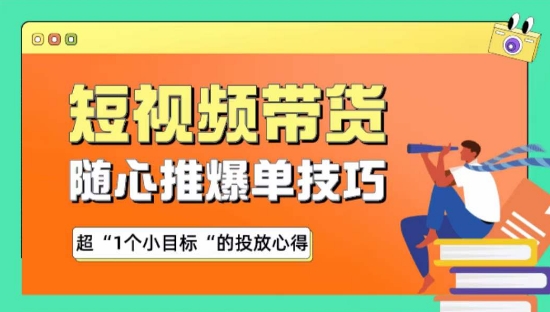 随心推爆单秘诀，短视频带货-超1个小目标的投放心得-观智斋电商课程站