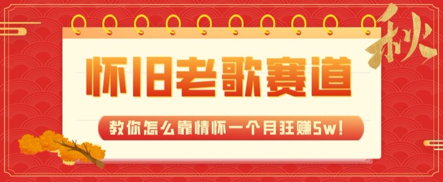 全新蓝海，怀旧老歌赛道，教你怎么靠情怀一个月狂赚5w！-观智斋电商课程站