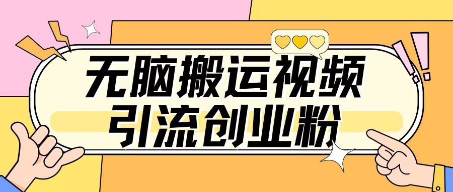 无脑搬运视频引流创业粉，玩法操作简单日引几百+-观智斋电商课程站