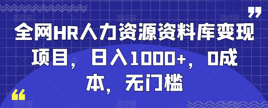 全网HR人力资源资料库变现项目，日入1000+，0成本，无门槛-观智斋电商课程站