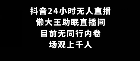 抖音24小时无人直播，懒大王助眠直播间，目前无同行内卷，场观上千人-观智斋电商课程站