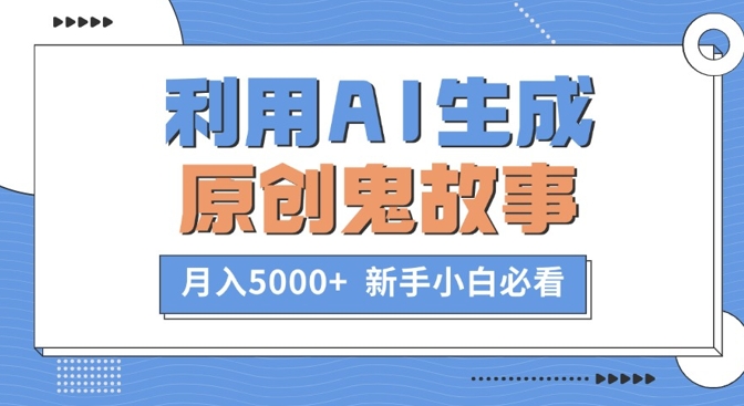 利用AI生成原创鬼故事，月入5000+  新手小白必看-观智斋电商课程站