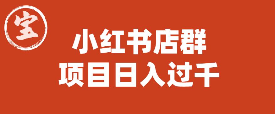 宝哥小红书店群项目，日入过千（图文教程）【揭秘】-观智斋电商课程站