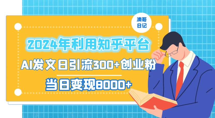 2024年利用知乎平台，AI发文日引流300+创业粉，当日变现1000+【揭秘】-观智斋电商课程站