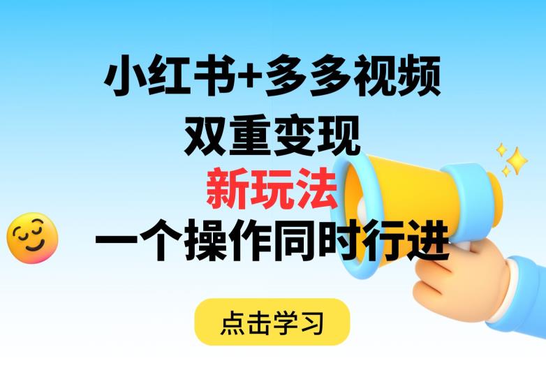 多多视频+小红书，双重变现新玩法，可同时进行【揭秘】-观智斋电商课程站