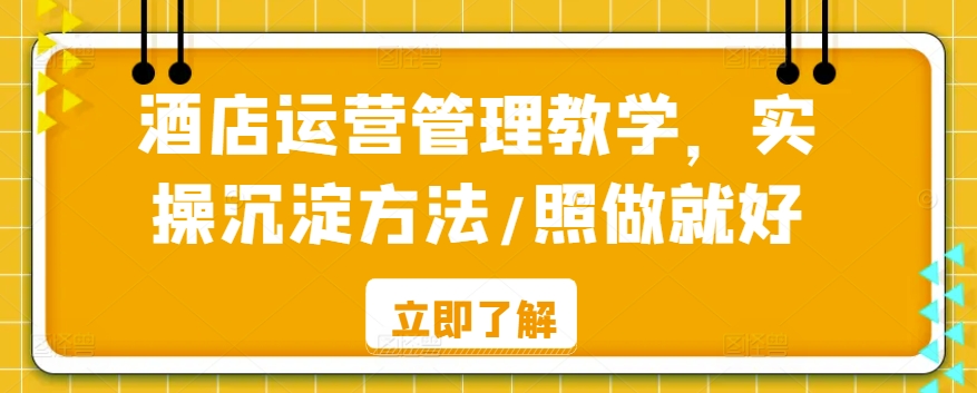酒店运营管理教学，实操沉淀方法/照做就好-观智斋电商课程站