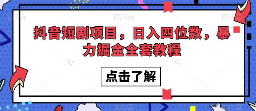 抖音短剧项目，日入四位数，暴力掘金全套教程【揭秘】-观智斋电商课程站