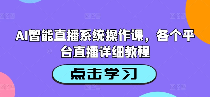 AI智能直播系统操作课，各个平台直播详细教程-观智斋电商课程站