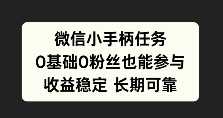 微信小手柄任务，0基础也能参与，收益稳定-观智斋电商课程站