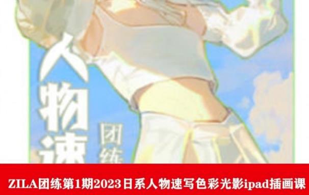 ZILA团练第1期2023日系人物速写色彩光影ipad插画课-观智斋电商课程站