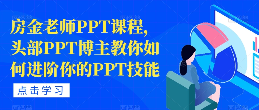 房金老师PPT课程，头部PPT博主教你如何进阶你的PPT技能-观智斋电商课程站