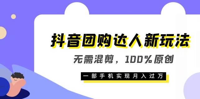 抖音团购达人新玩法，无需混剪，100%原创，一部手机实现月入过万【揭秘】-观智斋电商课程站