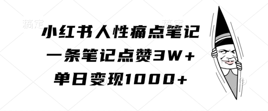 小红书人性痛点笔记，一条笔记点赞3W+，单日变现1k-观智斋电商课程站