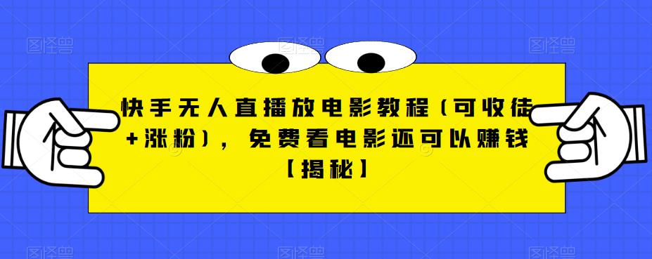 快手无人直播放电影教程(可收徒+涨粉)，免费看电影还可以赚钱【揭秘】-观智斋电商课程站