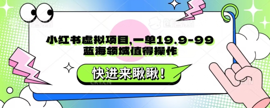 小红书虚拟项目，一单19.9-99，蓝海领域值得操作-观智斋电商课程站