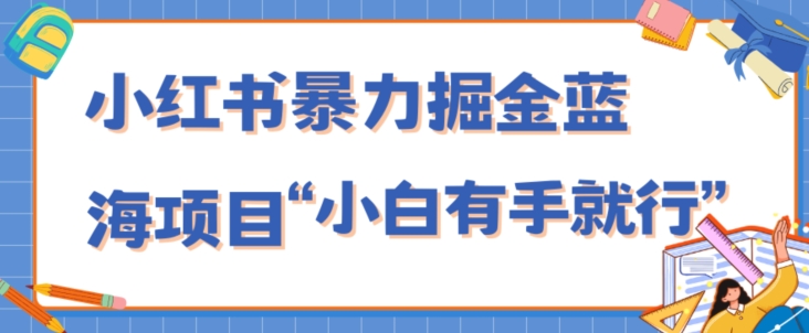 小红书暴力掘金蓝海项目，轻松日入1000+、小白有手就行（附新引流方法，不违规）-观智斋电商课程站