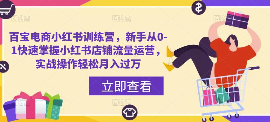 百宝电商小红书训练营，新手从0-1快速掌握小红书店铺流量运营，实战操作轻松月入过万-观智斋电商课程站