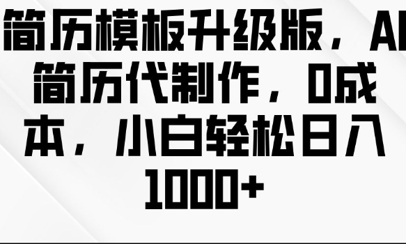 简历模板升级版，AI简历代制作，0成本，小白轻松日入多张-观智斋电商课程站