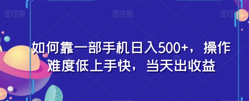 如何靠一部手机日入500+，操作难度低上手快，当天出收益-观智斋电商课程站