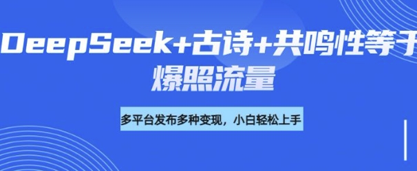 诗词进阶玩法，用DeepSeek写诗词来讲解现代社会主题，条条作品都是爆款，涨粉变现带货两不误-观智斋电商课程站