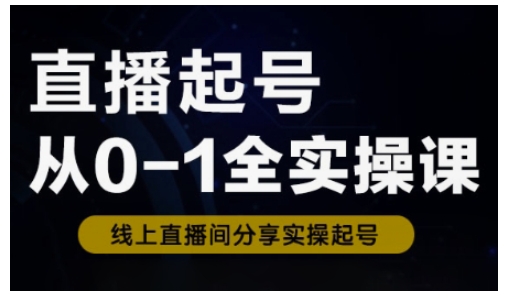 直播起号从0-1全实操课，新人0基础快速入门，0-1阶段流程化学习-观智斋电商课程站