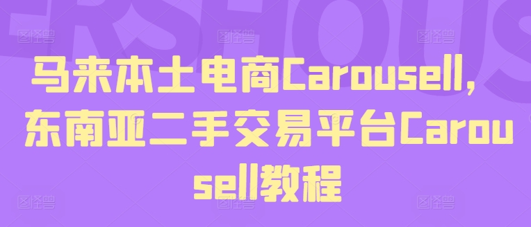 马来本土电商Carousell，东南亚二手交易平台Carousell教程-观智斋电商课程站